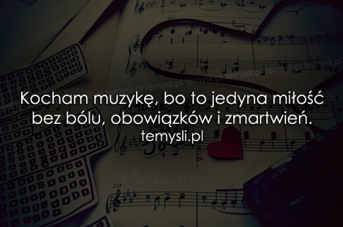 Kocham muzykę, bo to jedyna miłość bez..