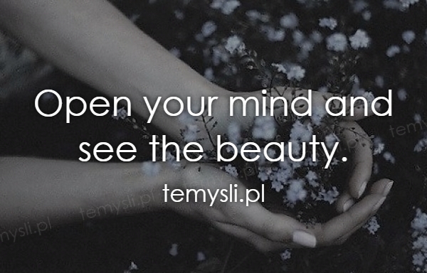 Open your mind and see the beauty.