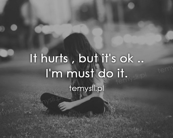 It hurts ,