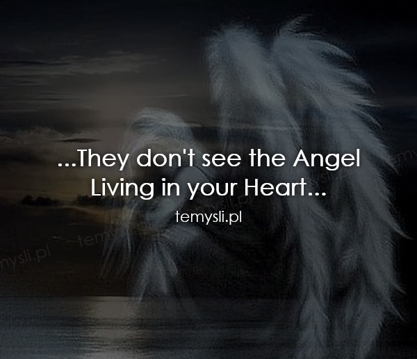 ...They don't see the Angel Living in your Heart...