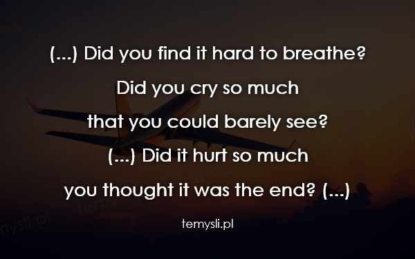 (...) Did you find it hard to breathe? Did you cry so much