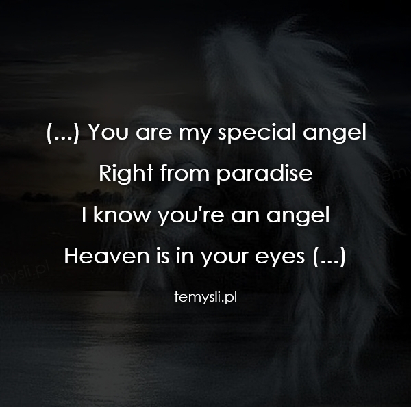 (...) You are my special angel Right from paradise I know yo