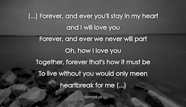 (...) Forever, and ever you'll stay in my heart and I will l