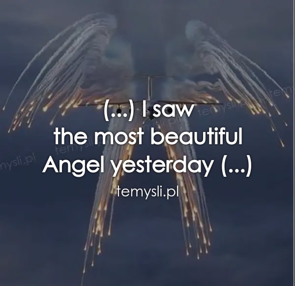 (...) I saw  the most beautiful  Angel yesterday (...)