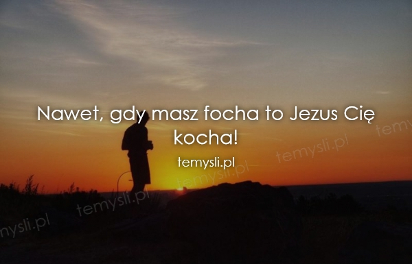 Nawet, gdy masz focha to Jezus Cię kocha!