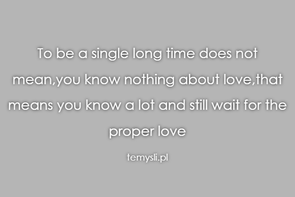 To be a single long time does not mean,you know nothing abou