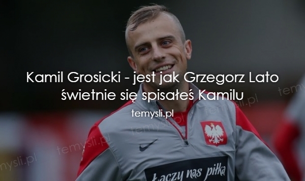 Kamil Grosicki - jest jak Grzegorz Lato świetnie się spisałe