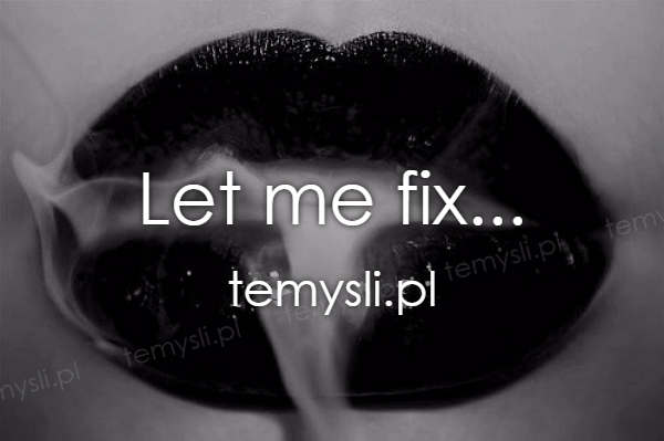 Let me fix...