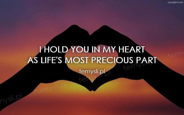 I hold you in my heart   As life's most precious part