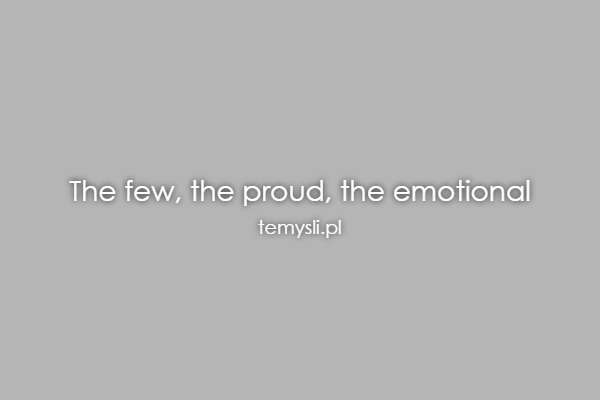 The few, the proud, the emotional