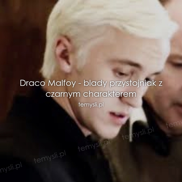 Draco Malfoy - blady przystojniak z czarnym charakterem