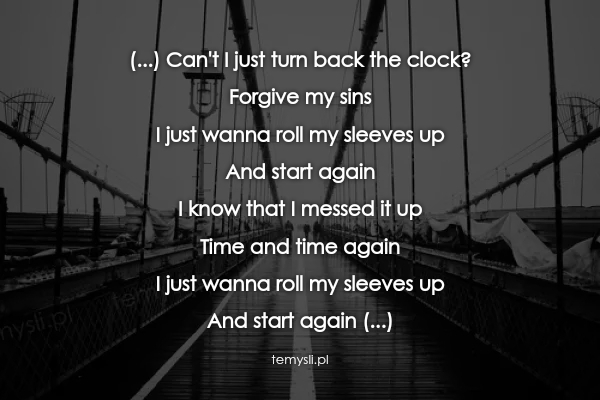 (...) Can't I just turn back the clock? Forgive my sins I ju