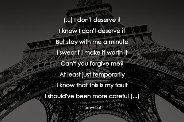 (...) I don't deserve it I know I don't deserve it But stay