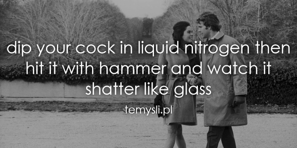 dip your cock in liquid nitrogen then hit it with hammer and